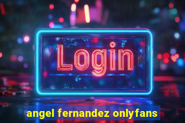 angel fernandez onlyfans